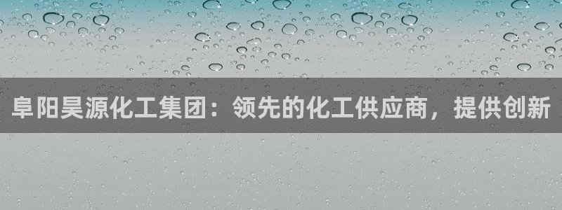 球盟会头号玩家：阜阳昊源化工集团：领先的化工供应商，提供创新