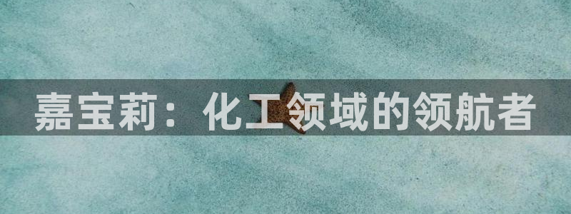 球盟会最新活动：嘉宝莉：化工领域的领航者