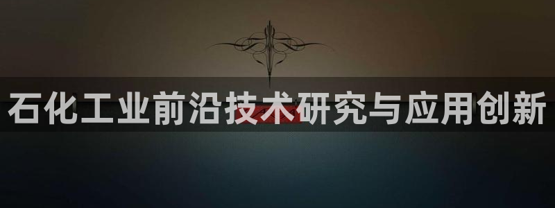 球盟会有没有黑单的活动：石化工业前沿技术研究与应用创新