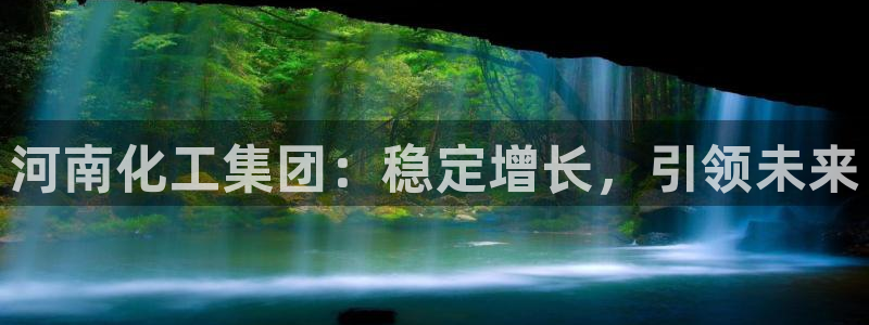 球盟会qmh电子网页版登录：河南化工集团：稳定增长，引领未来